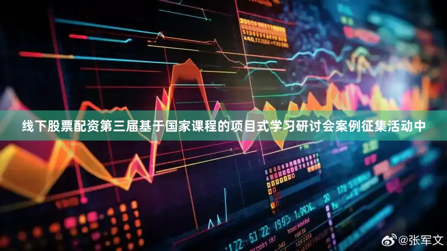 线下股票配资第三届基于国家课程的项目式学习研讨会案例征集活动中