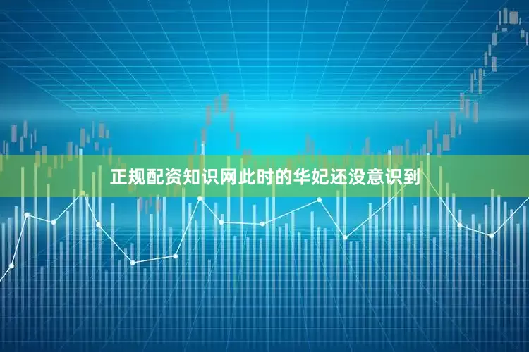 正规配资知识网此时的华妃还没意识到