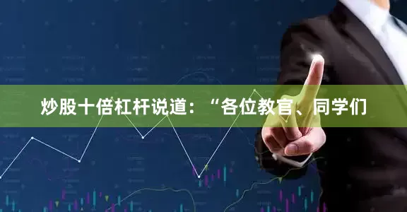 炒股十倍杠杆说道：“各位教官、同学们